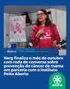 Nerg finaliza o mês de outubro com roda de conversa sobre prevenção do câncer de mama em parceria com o Instituto Peito Aberto