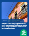 Projeto "Olhar Empreendedor" promove capacitação avançada para negócios socioambientais na Casa Dacheux