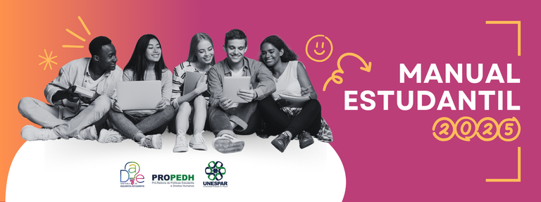 #ParaTodosVerem: Descrição da Informação: Conheça o Manual Estudantil 2025. Estudante Unespar, acesse o Manual e tire suas dúvidas sobre a Universidade. Descrição da Arte: Figura retangular com fundo em tons de laranja e rosa e pequenos desenhos alaranjados, com traços manuscritos. As informações estão escritas em letras brancas rosa. No meio da Arte, um grupo de pessoas sentadas: uma pessoa negra, de cabelos curtos, segurando um livro; uma pessoa oriental, com cabelos compridos abaixo dos ombros, segurando um notebook; uma pessoa branca, de cabelos compridos, abraçando um caderno; uma pessoa branca de cabelos curtos, segurando um tablet e uma pessoa negra, de cabelos até os ombros, com um caderno no colo. Na borda inferior, em um fundo branco, as logomarcas da DAE, PROPEDH e UNESPAR.