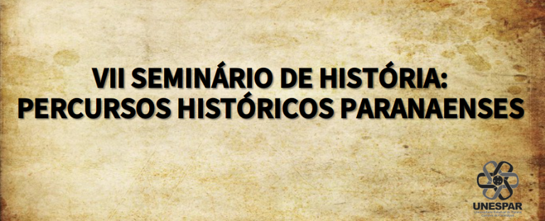 VII SEMINÁRIO DE HISTÓRIA - PERCURSOS HISTÓRICOS PARANAENSES